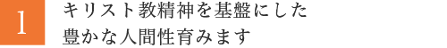 キリスト教精神を基盤にした豊かな人間性を育みます