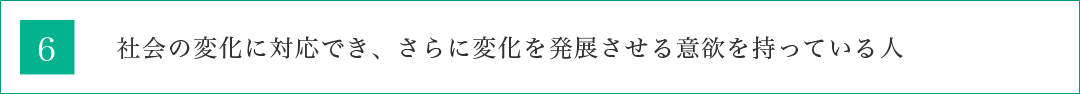 社会の変化に対応でき、さらに変化を発展させる意欲を持っている人