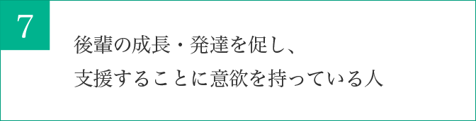 後輩の成長・発達を促し、支援することに意欲を持っている人