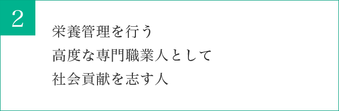 栄養管理を行う高度な専門職業人として社会貢献を志す人