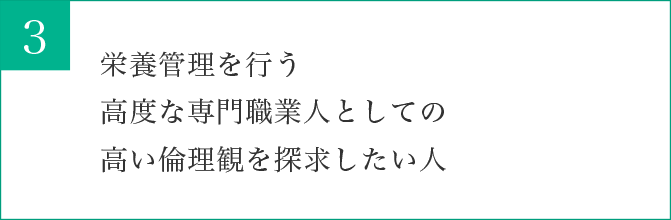 栄養管理を行う高度な専門職業人としての高い倫理観を探求したい人