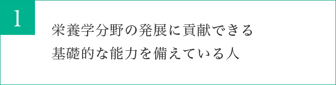 栄養学分野の発展に貢献できる基礎的な能力を備えている人